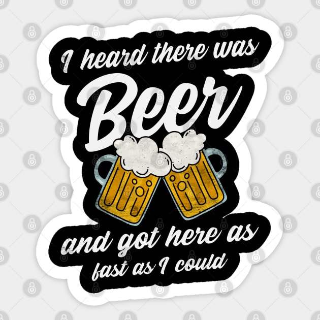 I Heard There Was Beer and Got Here As Fast As I Could Sticker by Moonsmile Products